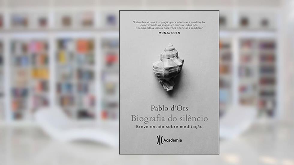 Biografia do Silêncio: Breve ensaio sobre meditação, do autor Pablo d'Ors