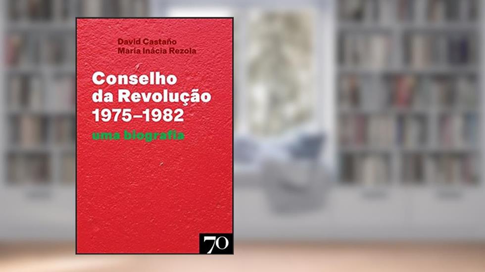 Conselho da Revolução (1975-1982): uma Biografia, do autor David Castaño; Maria Inácia Rezola