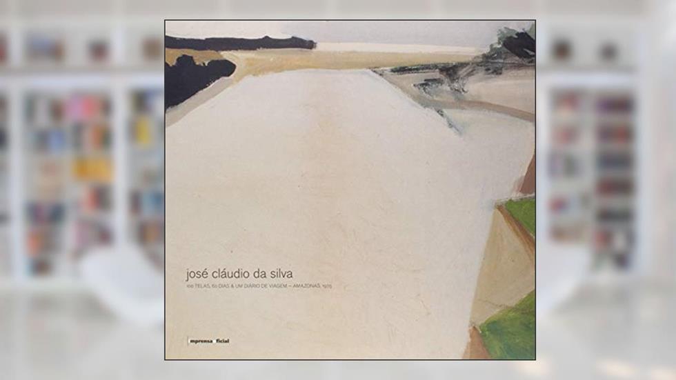 José Cláudio da Silva: 100 Telas, 60 Dias e um Diário de Viagem: Amazonas, 1975, do autor José Cláudio da Silva