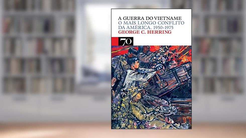 A Guerra do Vietname: o Mais Longo Conflito da América. 1950-1975, do autor George C. Herring