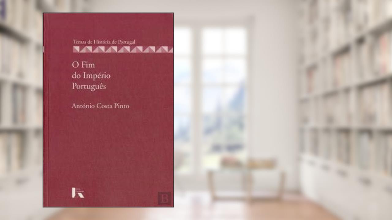 O Fim do Império Português A Cena Internacional, a Guerra Colonial, e a Descolonização, 1961-1975, do autor António Costa Pinto