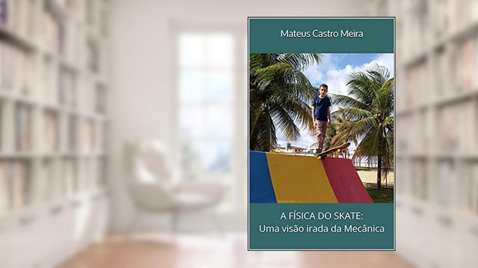 A Física do Skate: Uma visão irada da Mecânica, do autor Mateus Castro Meira