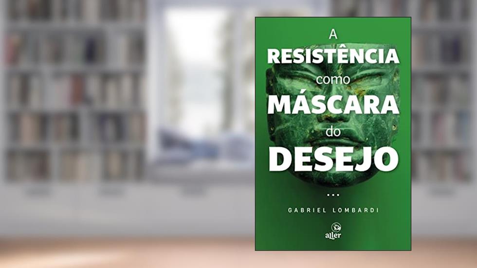 A resistência como máscara do desejo, do autor Gabriel Lombardi
