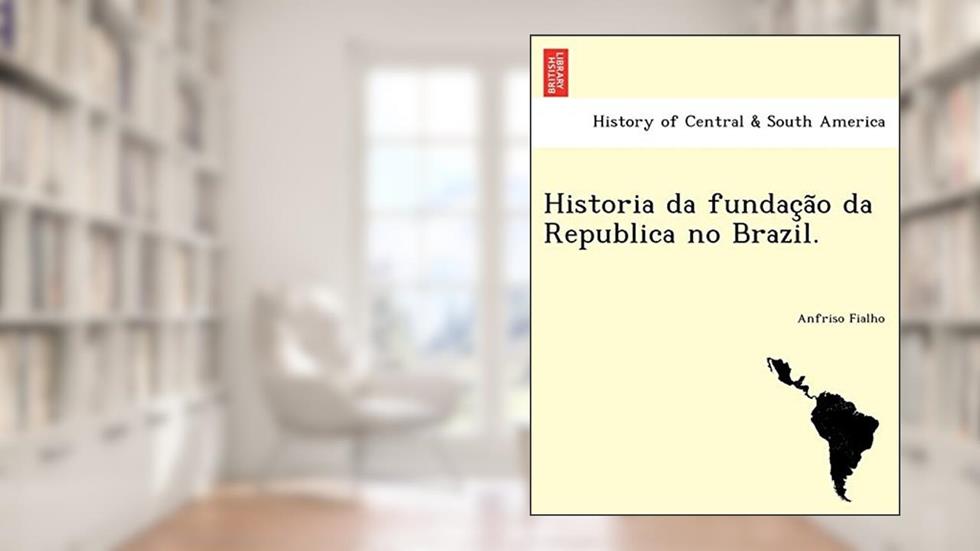 Historia Da Fundac A O Da Republica No Brazil., do autor Anfriso Fialho