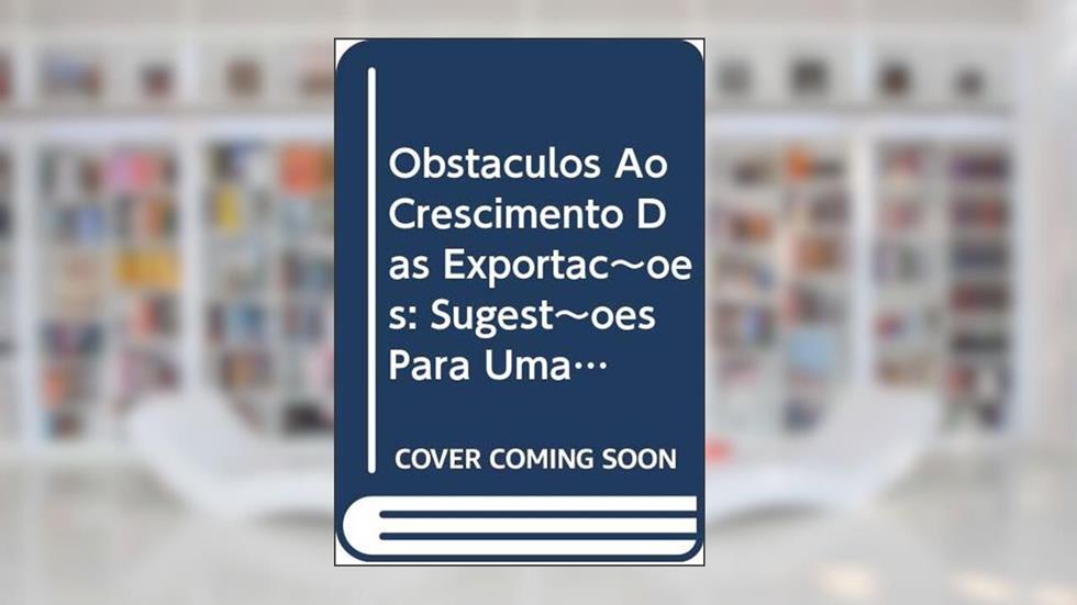 Obstaculos Ao Crescimento Das Exportac~Oes: Sugest~Oes Para Uma Politica Comercial (Colec~Ao Economia E Diplomacia) (Portuguese Edition), do autor Instituto De Pesquisa De Rela C Oes Inte