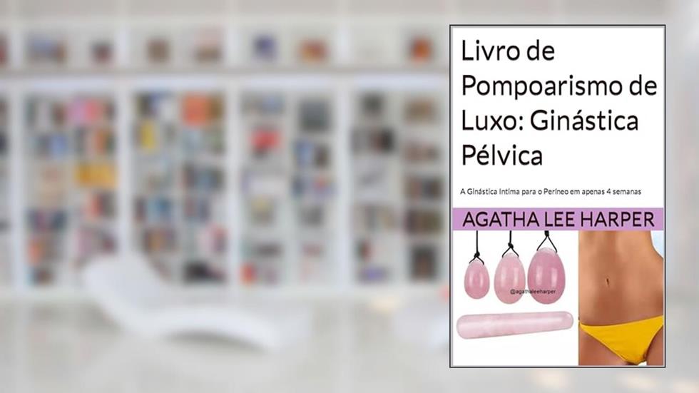 Livro de Pompoarismo de Luxo: Ginástica Pélvica: A Ginástica Intima para Mulheres (Guia Prático), do autor Agatha Lee Harper