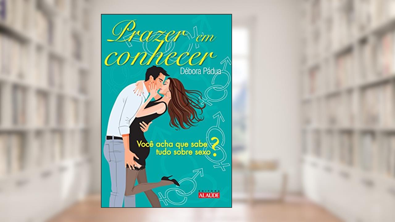 Prazer em Conhecer: Você Acha que Sabe Tudo Sobre Sexo?, do autor Débora Pádua