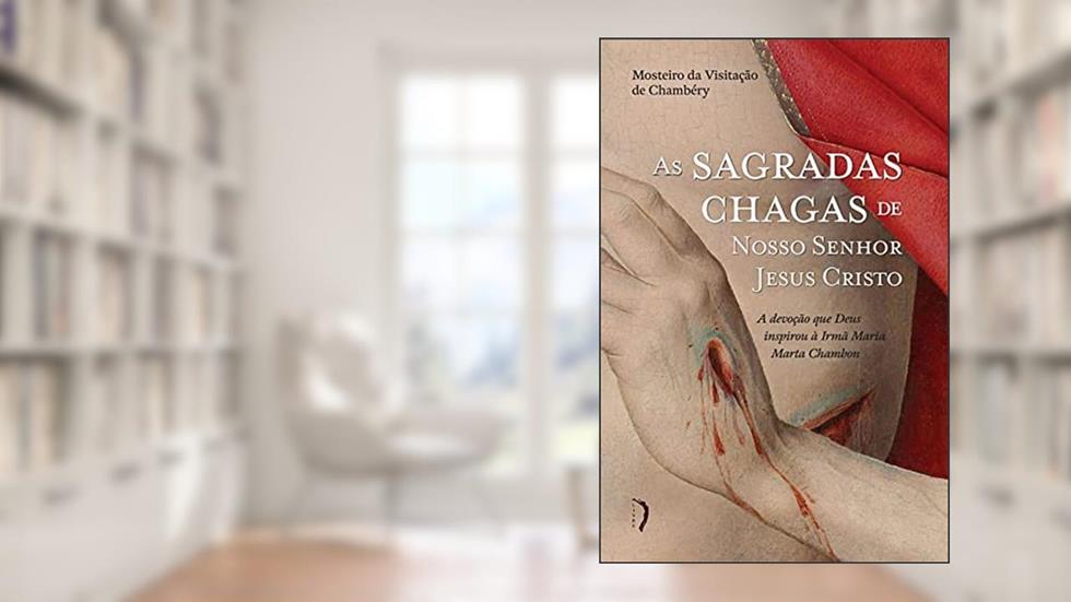 As Sagradas Chagas de Nosso Senhor Jesus Cristo, do autor Mosteiro Da Visitação De Chambéry