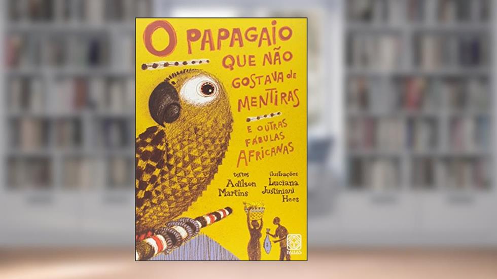 O papagaio que não gostava de mentiras: e outras fábulas africanas, do autor Adilson Martins