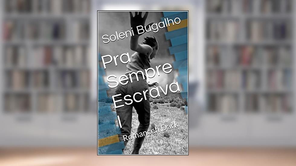 Pra Sempre Escrava I : Romance Dark, do autor Soleni Bugalho
