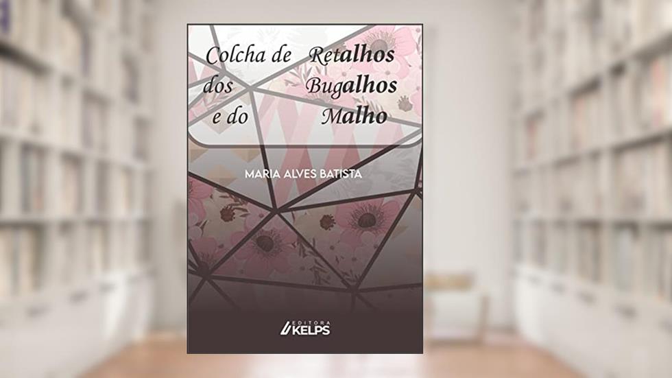 Colcha de retalhos dos bugalhos e do malho, do autor Maria Alves Batista