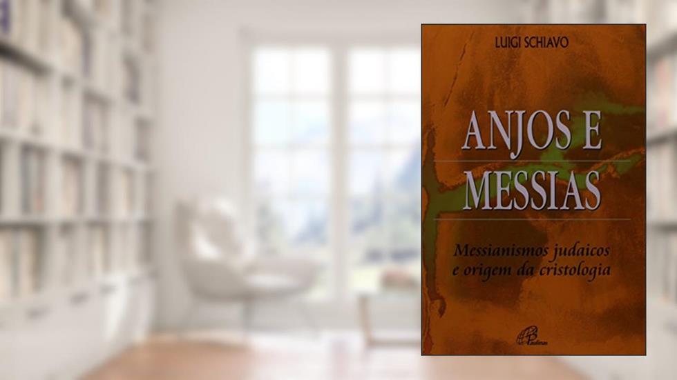Anjos e Messias: Messianismos judaicos e origem da cristologia, do autor Luigi Schiavo