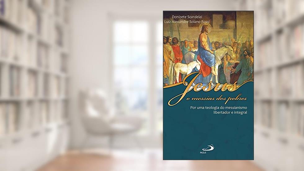 Jesus, o messias dos pobres: Por uma teologia do messianismo libertador e integral (Temas bíblicos), do autor Luiz Alexandre Solano Rossi; Donizete Scardelai