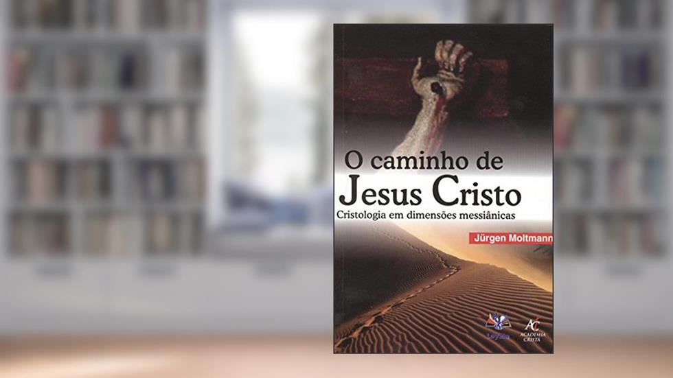 O Caminho de Jesus Cristo. Cristología em Dimensões Messiânicas, do autor Jurgen Moltmann
