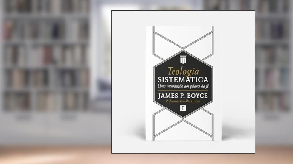 Teologia Sistemática / J. Boyce, do autor James P. Boyce