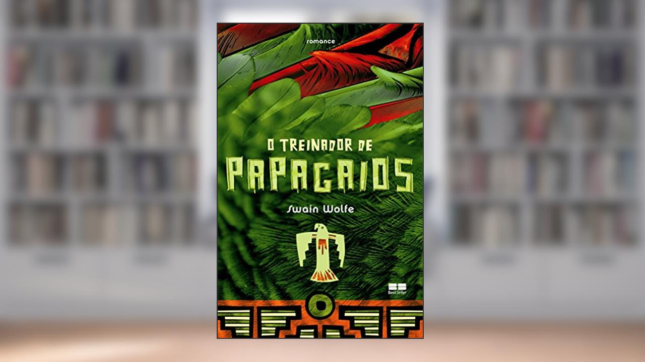 A TREINADORA DE PAPAGAIOS, do autor Swain Wolfe
