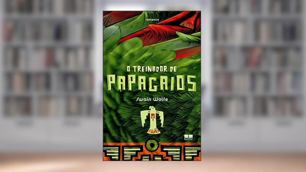 A TREINADORA DE PAPAGAIOS, do autor Swain Wolfe