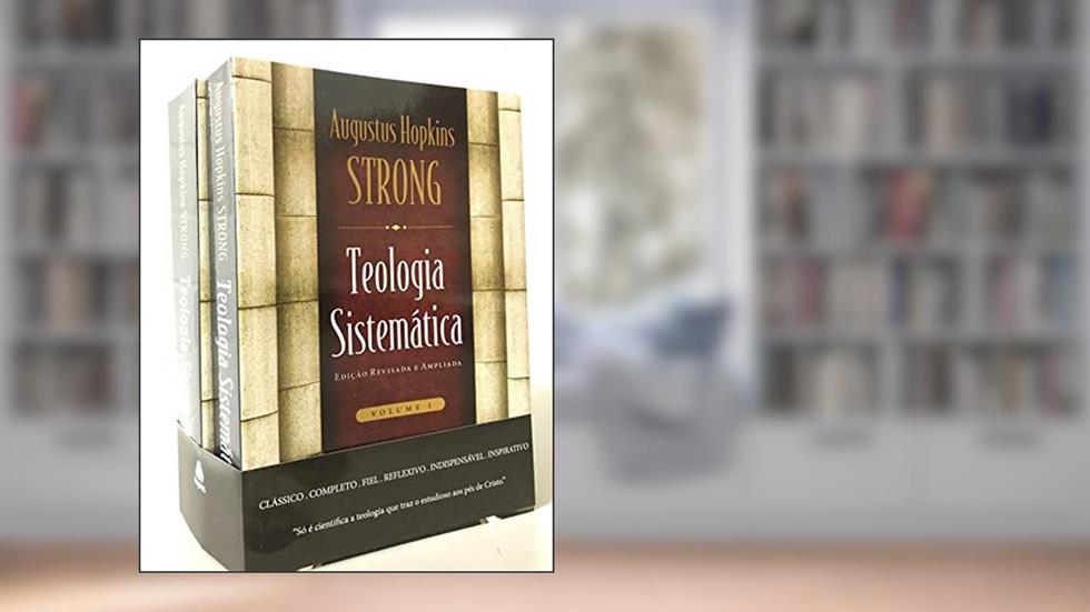 Teologia sistemática de Strong vol.1 & 2 - Nova edição: Edição revisada e ampliada, do autor Augusto Hopkins Stong