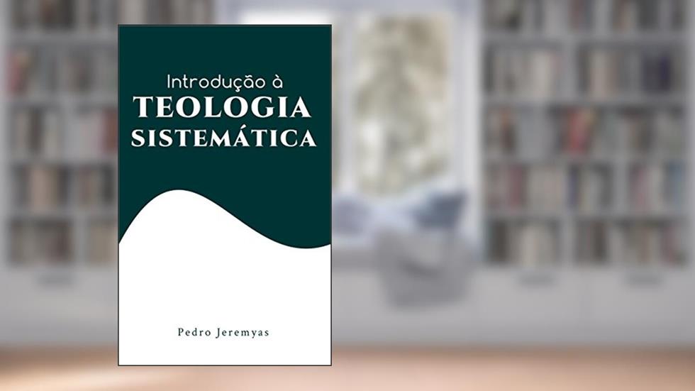 Introdução à Teologia Sistemática, do autor Pedro Jeremyas