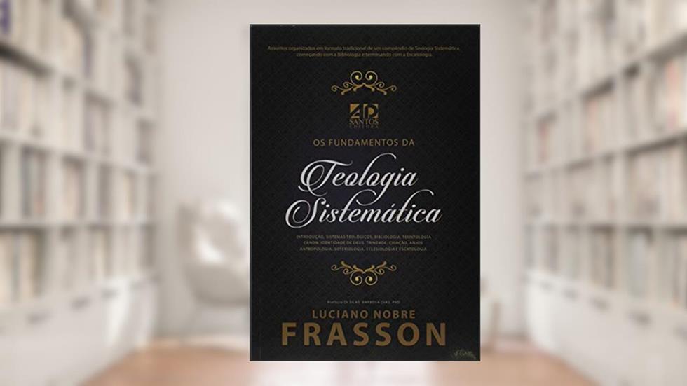 Os Fundamentos Da Teologia Sistemática, do autor Luciano Nobre Frasson