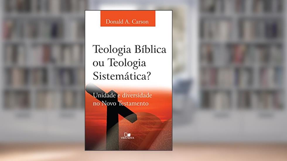 Teologia bíblica ou Teologia sistemática?: Unidade e diversidade no Novo Testamento, do autor Donald Carson