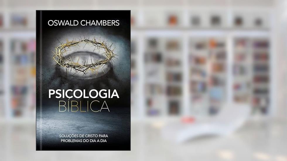 Psicologia Bíblica: Soluções de Cristo para problemas do dia a dia, do autor Oswald Chambers