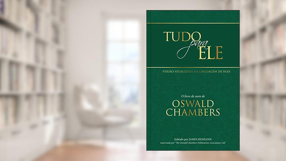 Tudo para Ele: O livro de ouro de Oswald Chambers, do autor Oswald Chambers