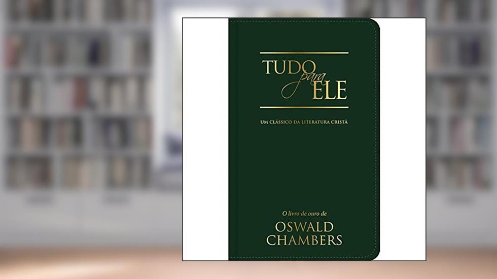 Tudo para Ele: Um clássico da literatura cristã, do autor Oswald Chambers
