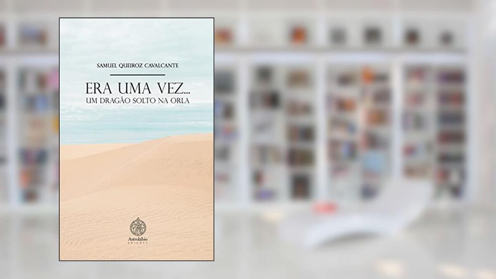 ERA UMA VEZ... UM DRAGÃO SOLTO NA ORLA, do autor Samuel Queiroz Cavalcante