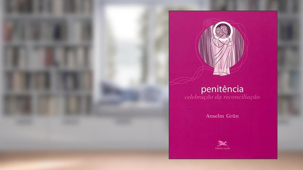 Penitência: Celebração da reconciliação: 4, do autor Anselm Grün