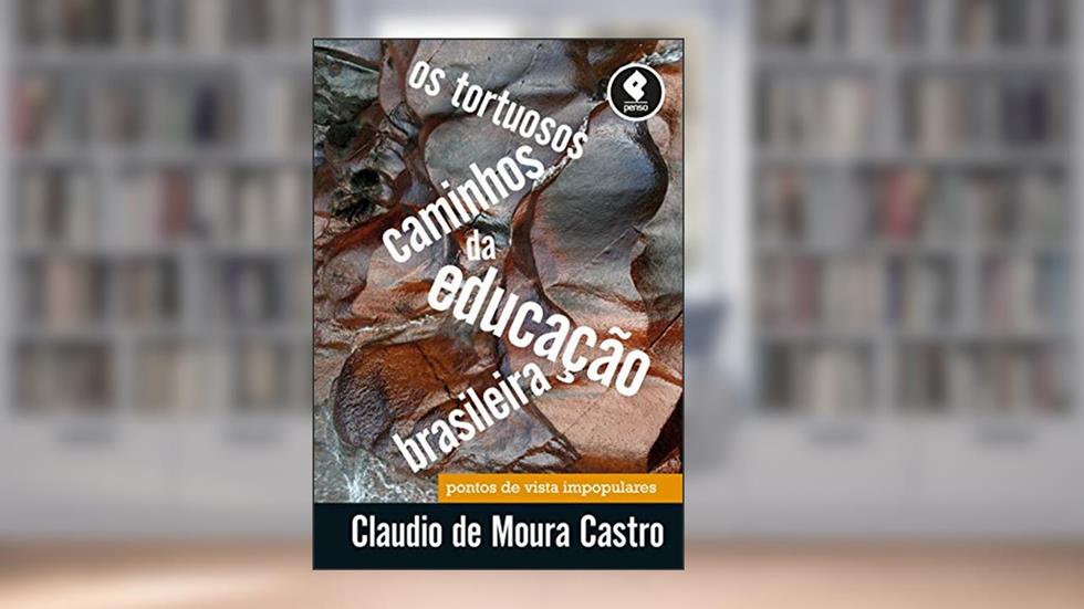 Os Tortuosos Caminhos da Educação Brasileira: Pontos de Vista Impopulares, do autor Claudio de Moura Castro