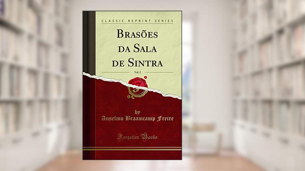 Brasões da Sala de Sintra, Vol. 2 (Classic Reprint), do autor Anselmo Braamcamp Freire