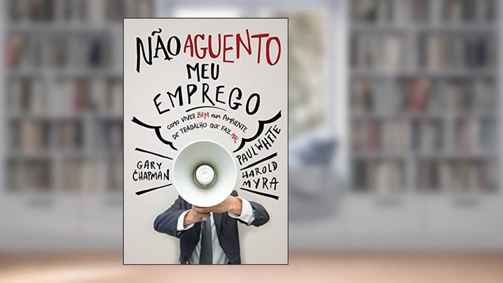 Não aguento meu emprego: Como viver bem num ambiente de trabalho que faz mal, do autor Gary Chapman