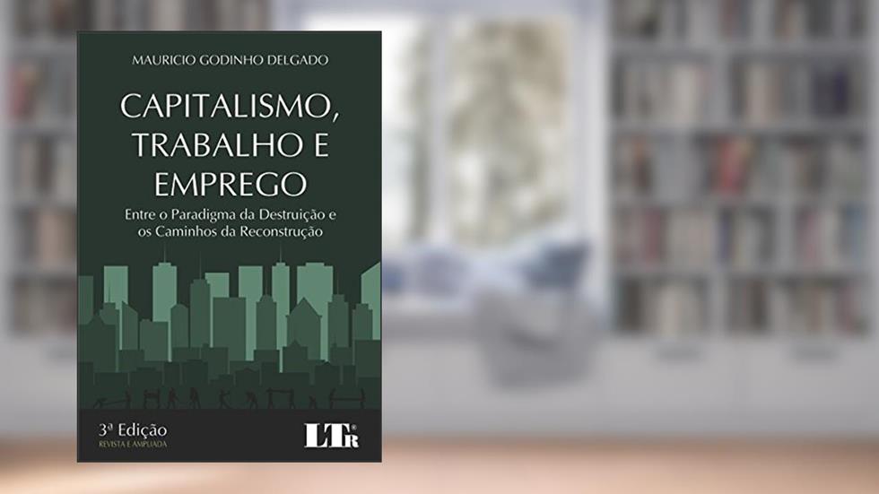 Capitalismo, Trabalho e Emprego, do autor Mauricio Godinho. Delgado
