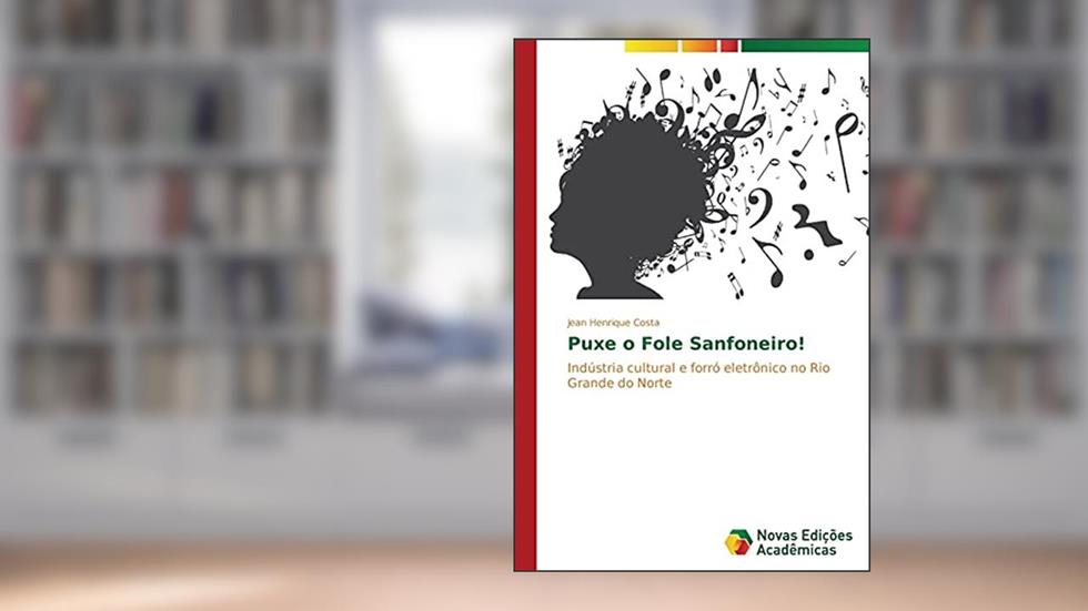 Puxe o Fole Sanfoneiro!: Indústria cultural e forró eletrônico no Rio Grande do Norte, do autor Costa Jean Henrique