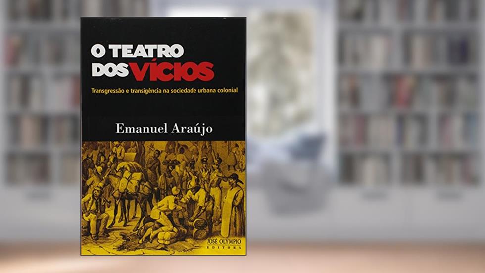 O Teatro dos Vicios, do autor Emanuel Araujo
