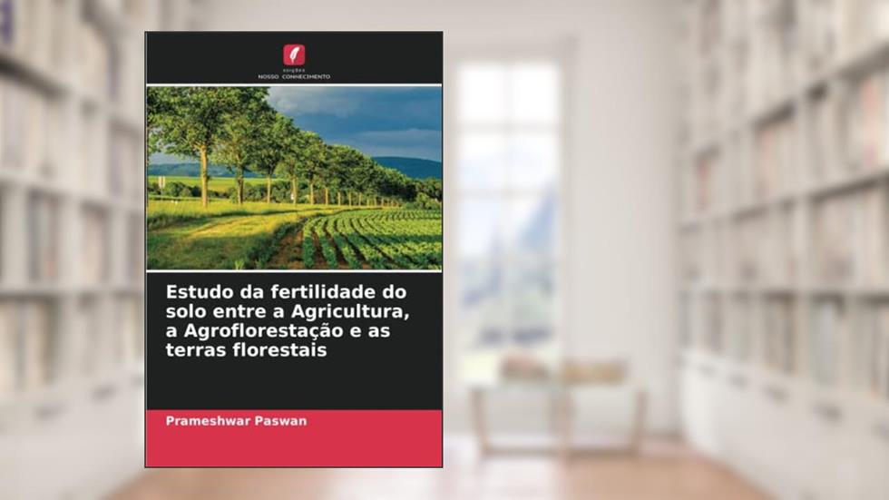 Estudo da fertilidade do solo entre a Agricultura, a Agroflorestação e as terras florestais, do autor Prameshwar Paswan