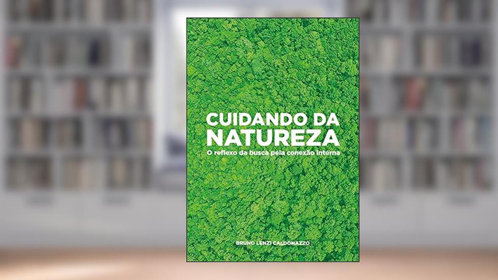 Cuidando da Natureza: O reflexo da busca pela conexão interna, do autor Bruno Lenzi Caldonazzo