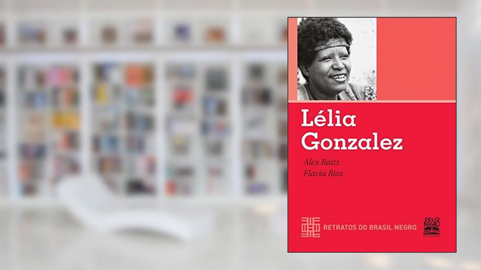 LÉLIA GONZALEZ - RETRATOS DO BRASIL NEGRO, do autor ALEX RATTS; FLÁVIA M. RIOS