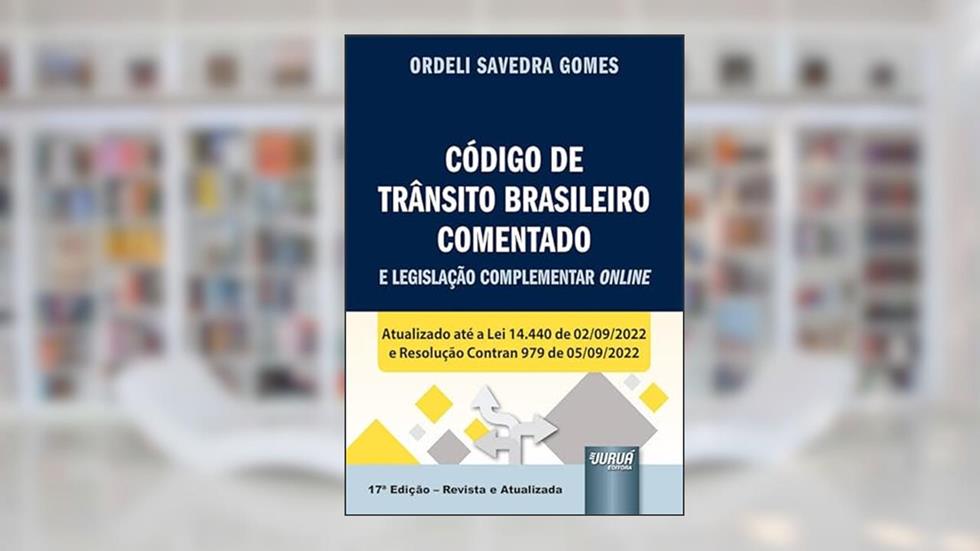 Código de Trânsito Brasileiro Comentado e Legislação Complementar Online - Atualizado até a Lei 14.440 de 02.09.2022 e Resolução Contran 979 de 05.09.2022, do autor Ordeli Savedra Gomes