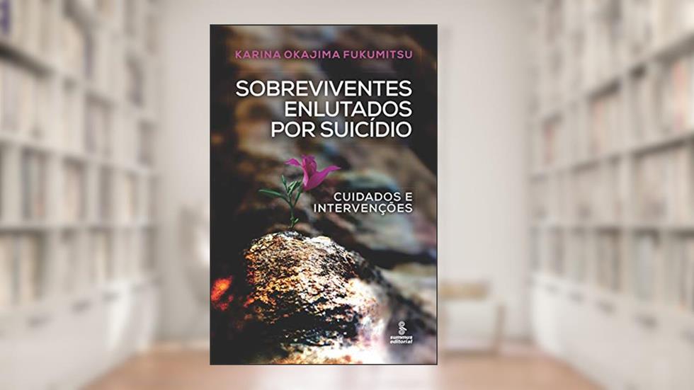Sobreviventes enlutados por suicídio: Cuidados e intervenções, do autor Karina Okajima Fukumitsu