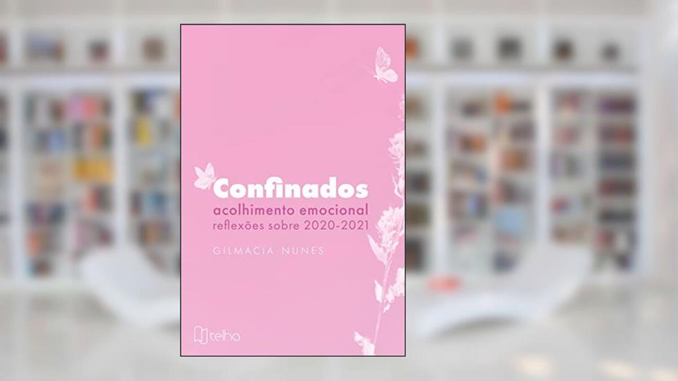 Confinados: Acolhimento Emocional - Reflexões Sobre 2020-2021, do autor Gilmacia Nunes