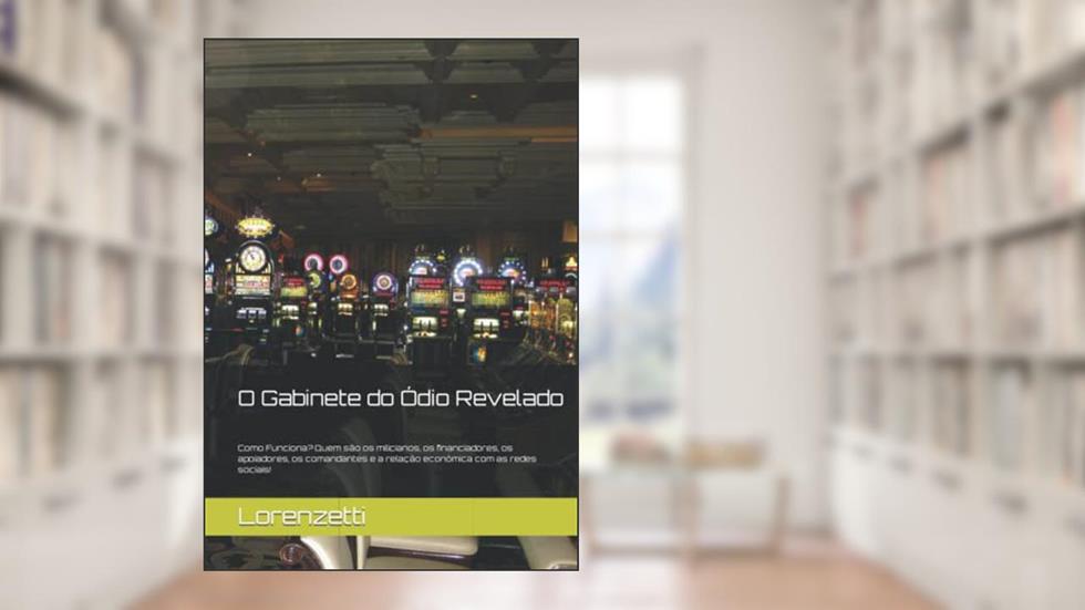 O Gabinete do Ódio Revelado: Como Funcionava? Quem eram os milicianos, os financiadores, os apoiadores, os comandantes e a relação econômica com as redes sociais! (Portuguese Edition), do autor Lorenzetti