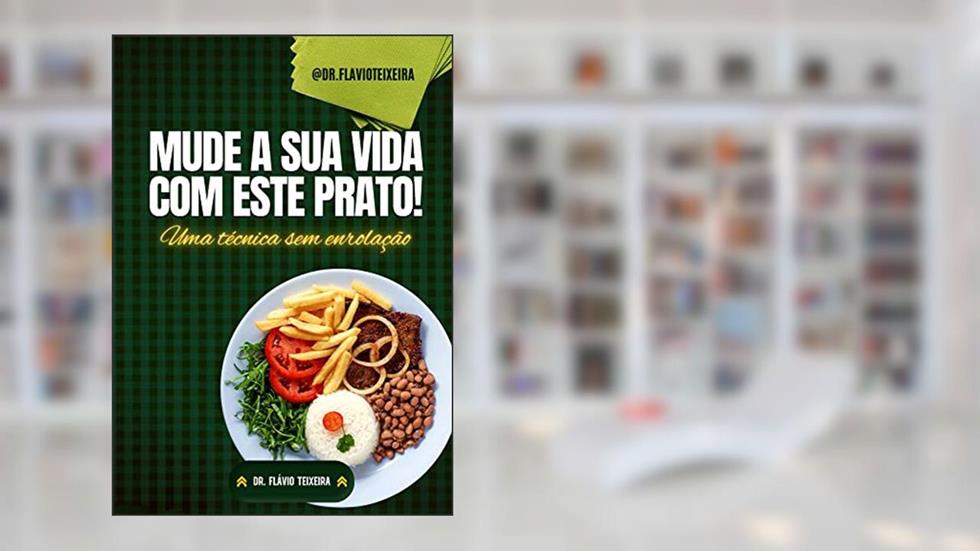 MUDE A SUA VIDA COM ESTE PRATO!: Uma técnica sem enrolação., do autor Flávio Teixeira