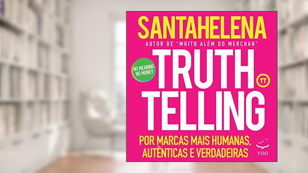 Truthtelling: Por marcas mais humanas, autênticas e verdadeiras, do autor Raul Santahelena