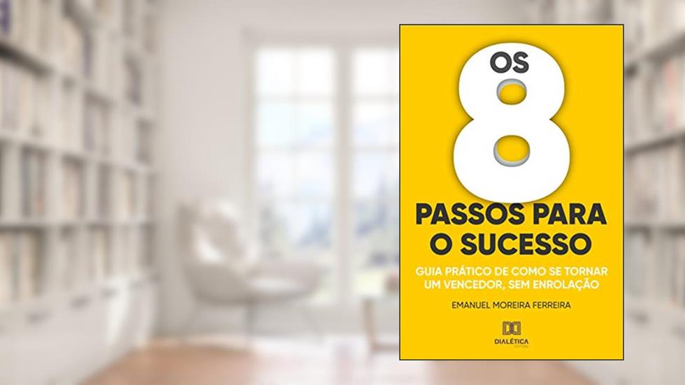 Os 8 passos para o sucesso: guias prático de como se tornar um vencedor, sem enrolação, do autor Emanuel Moreira Ferreira