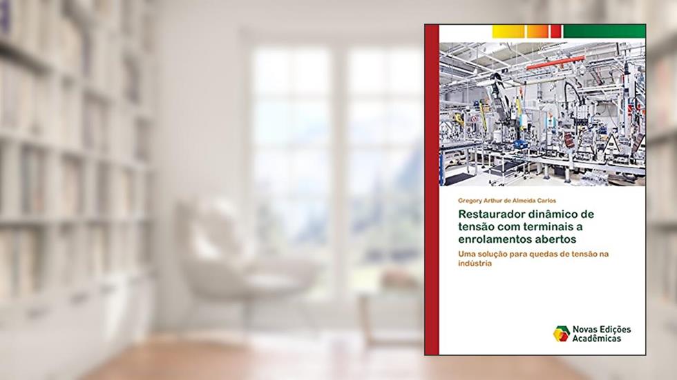 Restaurador dinâmico de tensão com terminais a enrolamentos abertos: Uma solução para quedas de tensão na indústria, do autor Gregory Arthur de Almeida Carlos
