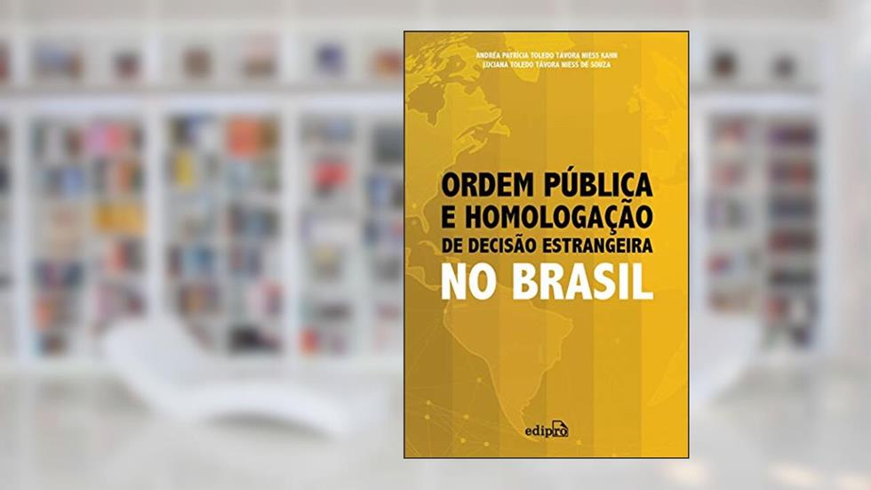 Ordem Pública e Homologação de Decisão Estrangeira no Brasil, do autor Andréa Patrícia Toledo Távora Niess Kahn; Luciana Toledo Távora Niess de Souza