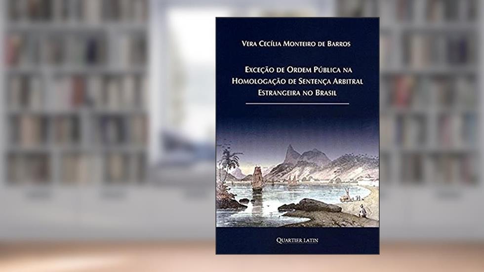 Exceção de Ordem Publica na Homologação de Sentença Arbitral Estrangeira no Brasil, do autor Vera Cecícilia Monteiro de Barros