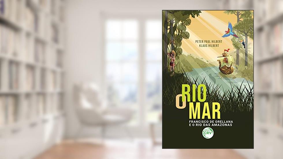 O rio mar: francisco de orellana e o rio das amazonas, do autor Peter Paul Hilbert; Klaus Hilbert